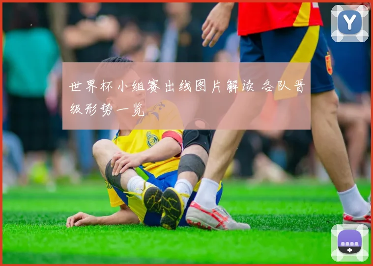 世界杯小组赛出线图片解读 各队晋级形势一览