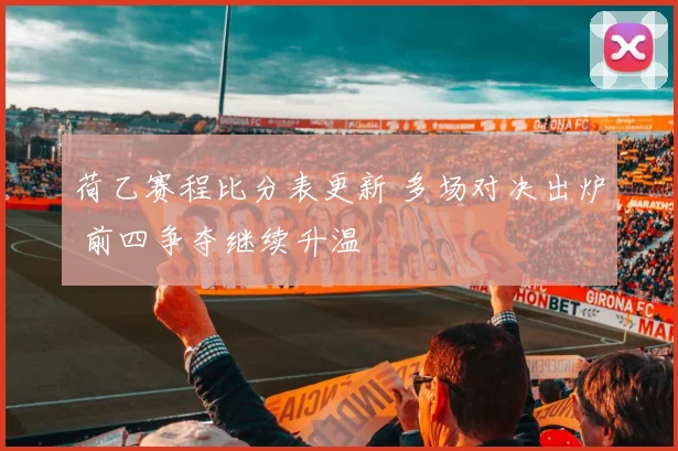 荷乙赛程比分表更新 多场对决出炉 前四争夺继续升温