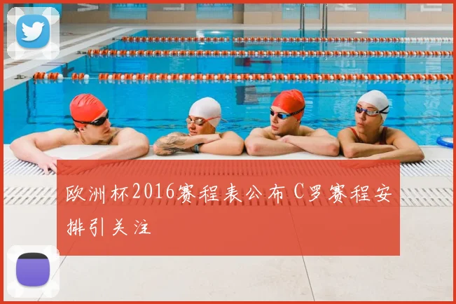 欧洲杯2016赛程表公布 C罗赛程安排引关注
